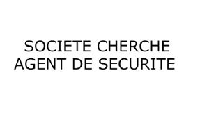 SOCIETE CHERCHE AGENT DE SECURITE 