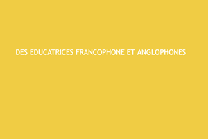 DES EDUCATRICES FRANCOPHONE ET ANGLOPHONES 